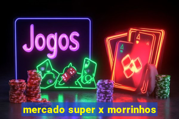 mercado super x morrinhos